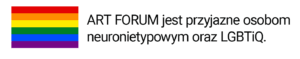 ART FORUM jest przyjazne osobom neuronietypowym oraz LGBTiQ.